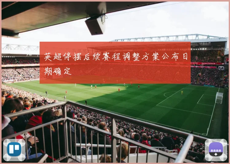 英超停摆后续赛程调整方案公布日期确定