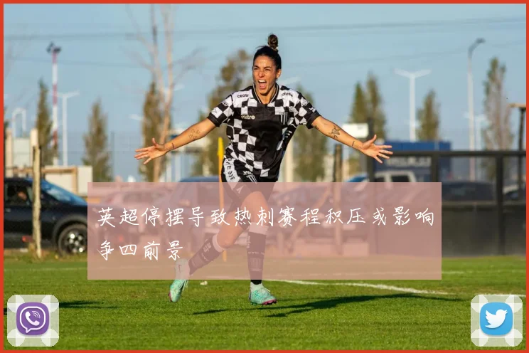 英超停摆导致热刺赛程积压或影响争四前景